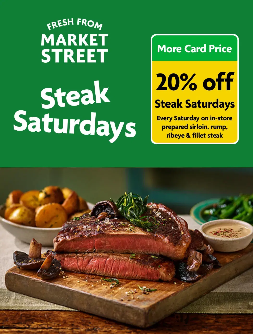 Market Street Butcher Counter 20% off Steak Saturdays on prepared sirloin, rump, ribeye & fillet steak with More Card